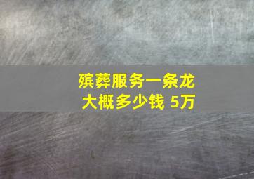 殡葬服务一条龙大概多少钱 5万